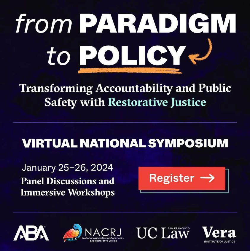 from PARADIGM to POLICY Transforming Accountability and Public Safety with Restorative Justice VIRTUAL NATIONAL SYMPOSIUM January 25-26, 2024 Panel Discussions and Immersive Workshops